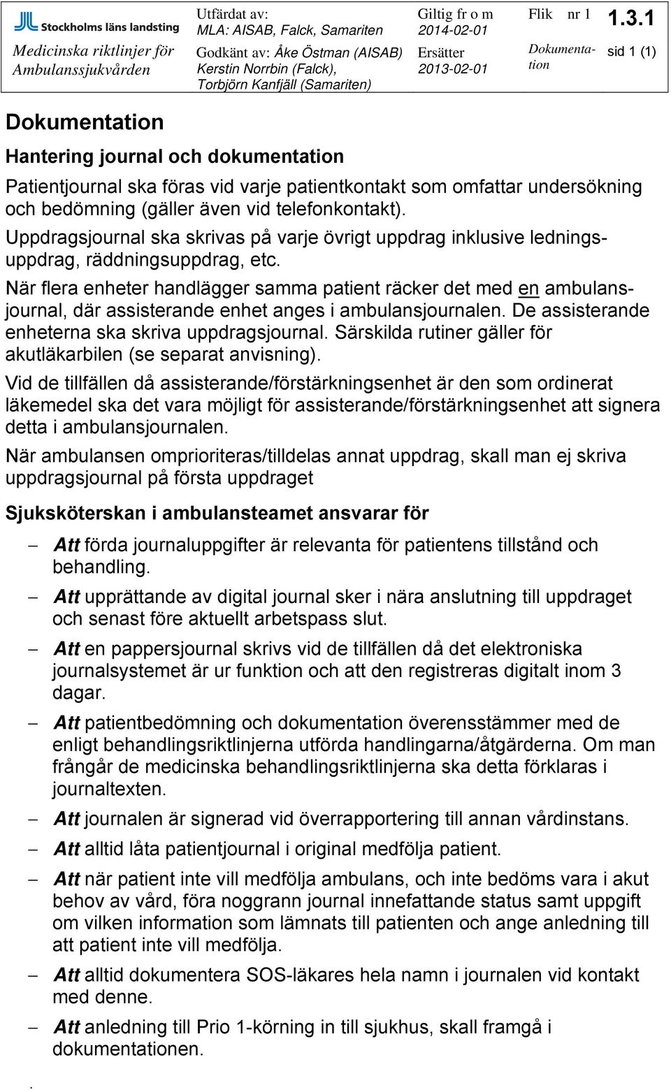 Uppdragsjournal ska skrivas på varje övrigt uppdrag inklusive ledningsuppdrag, räddningsuppdrag, etc.