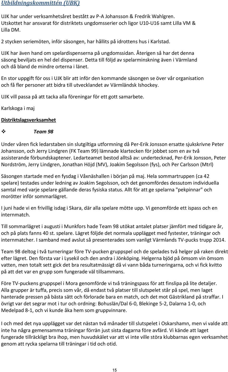 Detta till följd av spelarminskning även i Värmland och då bland de mindre orterna i länet.