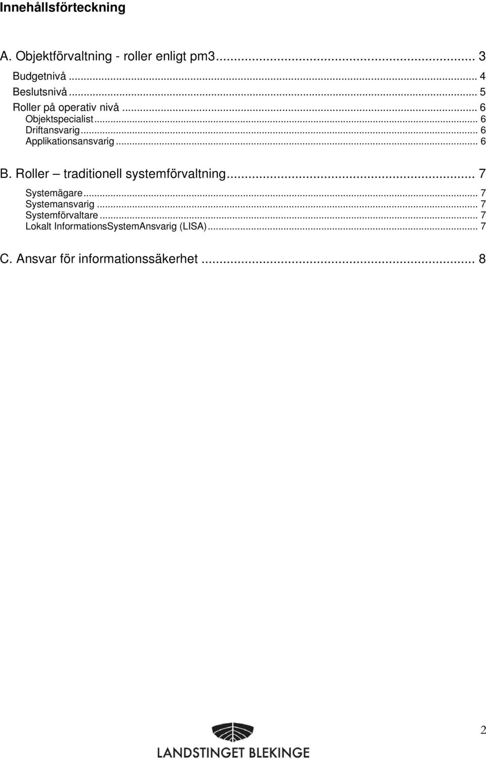 .. 6 B. Roller traditionell systemförvaltning... 7 Systemägare... 7 Systemansvarig.