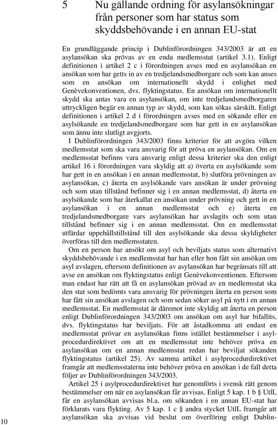 Enligt definitionen i artikel 2 c i förordningen avses med en asylansökan en ansökan som har getts in av en tredjelandsmedborgare och som kan anses som en ansökan om internationellt skydd i enlighet