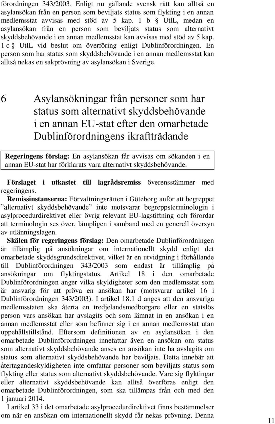 1 c UtlL vid beslut om överföring enligt Dublinförordningen. En person som har status som skyddsbehövande i en annan medlemsstat kan alltså nekas en sakprövning av asylansökan i Sverige.