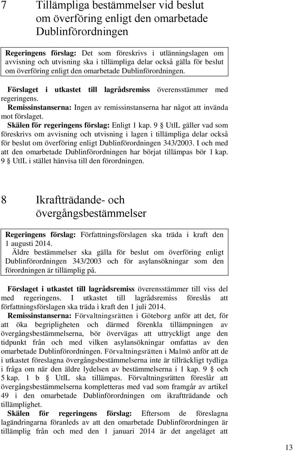 Remissinstanserna: Ingen av remissinstanserna har något att invända mot förslaget. Skälen för regeringens förslag: Enligt 1 kap.