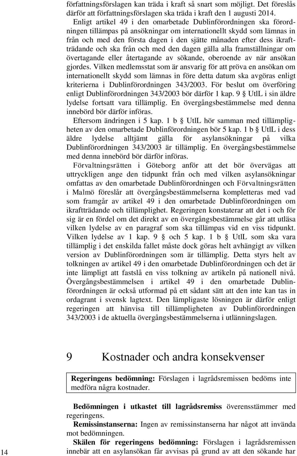 ikraftträdande och ska från och med den dagen gälla alla framställningar om övertagande eller återtagande av sökande, oberoende av när ansökan gjordes.