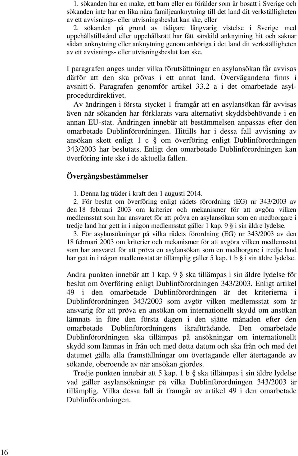 sökanden på grund av tidigare långvarig vistelse i Sverige med uppehållstillstånd eller uppehållsrätt har fått särskild anknytning hit och saknar sådan anknytning eller anknytning genom anhöriga i