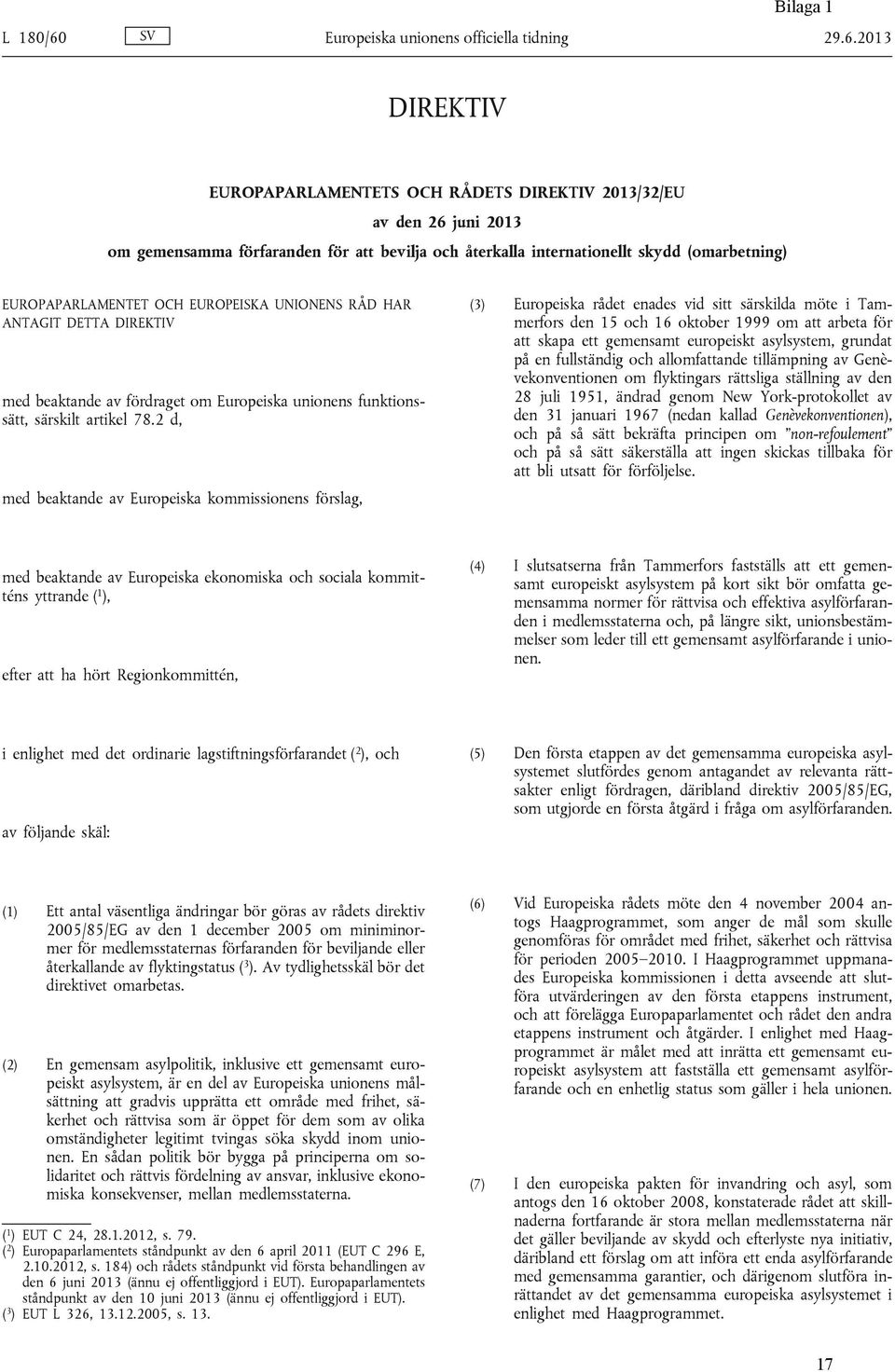 2013 DIREKTIV EUROPAPARLAMENTETS OCH RÅDETS DIREKTIV 2013/32/EU av den 26 juni 2013 om gemensamma förfaranden för att bevilja och återkalla internationellt skydd (omarbetning) EUROPAPARLAMENTET OCH