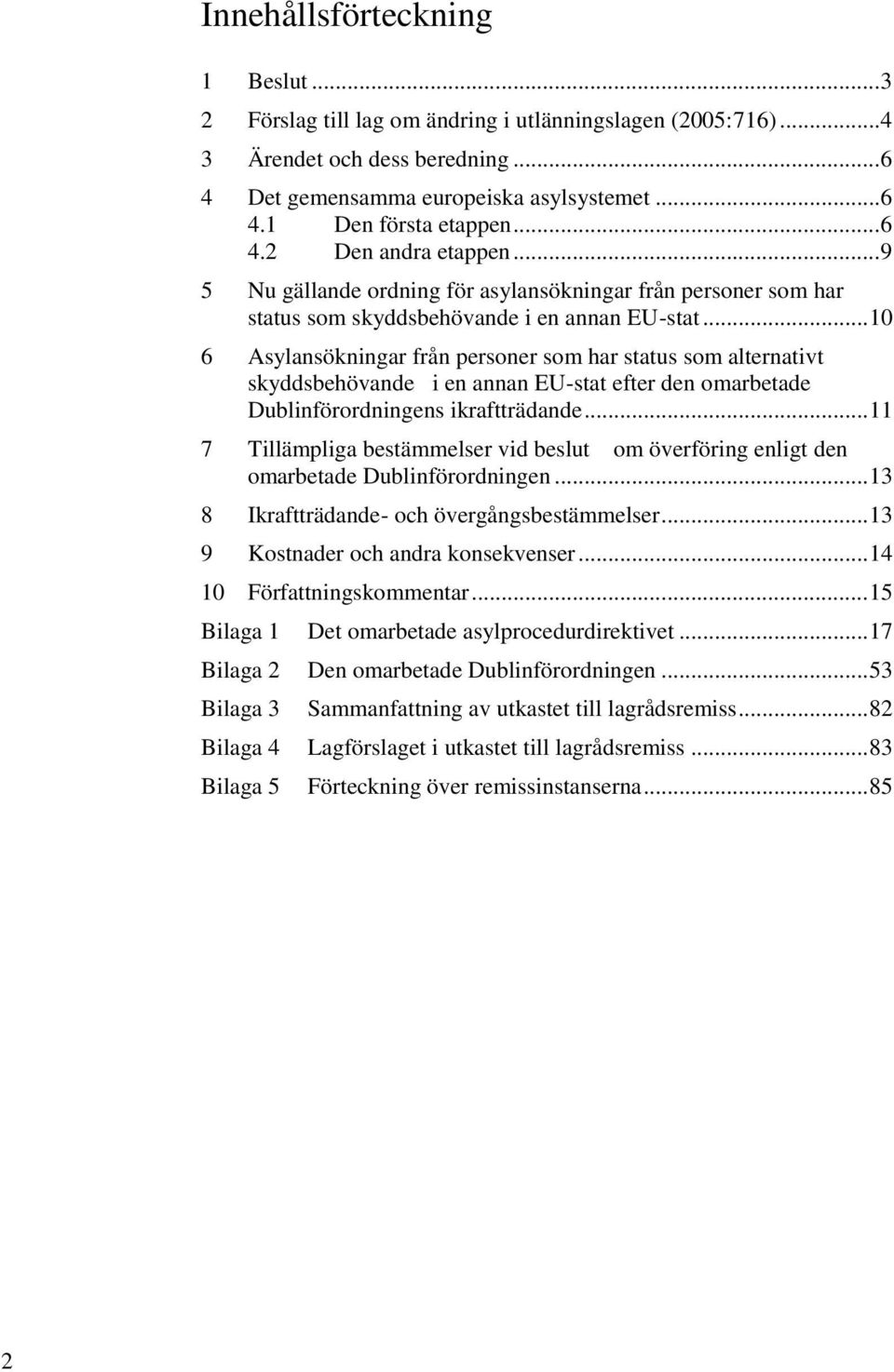 .. 10 6 Asylansökningar från personer som har status som alternativt skyddsbehövande i en annan EU-stat efter den omarbetade Dublinförordningens ikraftträdande.