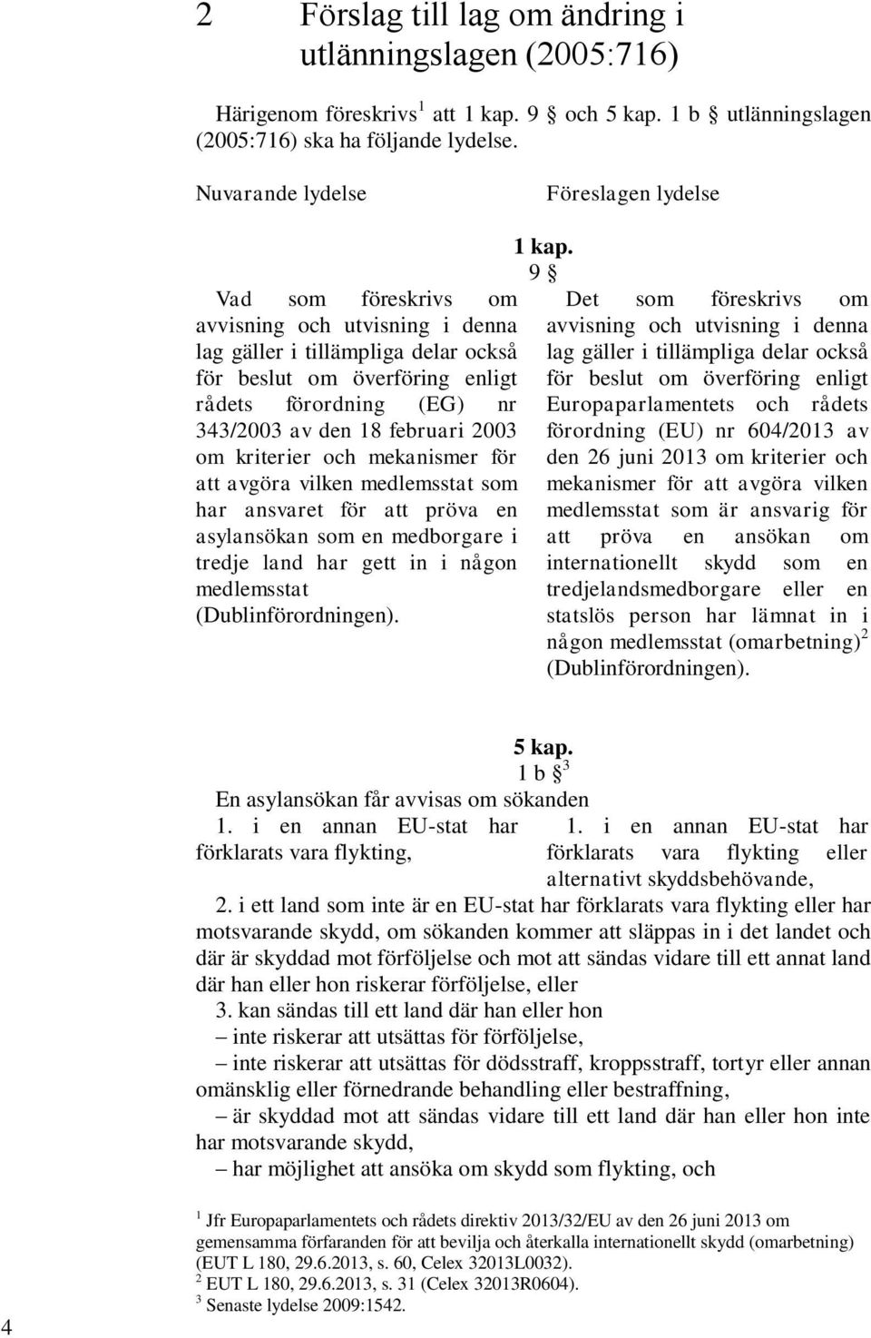 den 18 februari 2003 om kriterier och mekanismer för att avgöra vilken medlemsstat som har ansvaret för att pröva en asylansökan som en medborgare i tredje land har gett in i någon medlemsstat