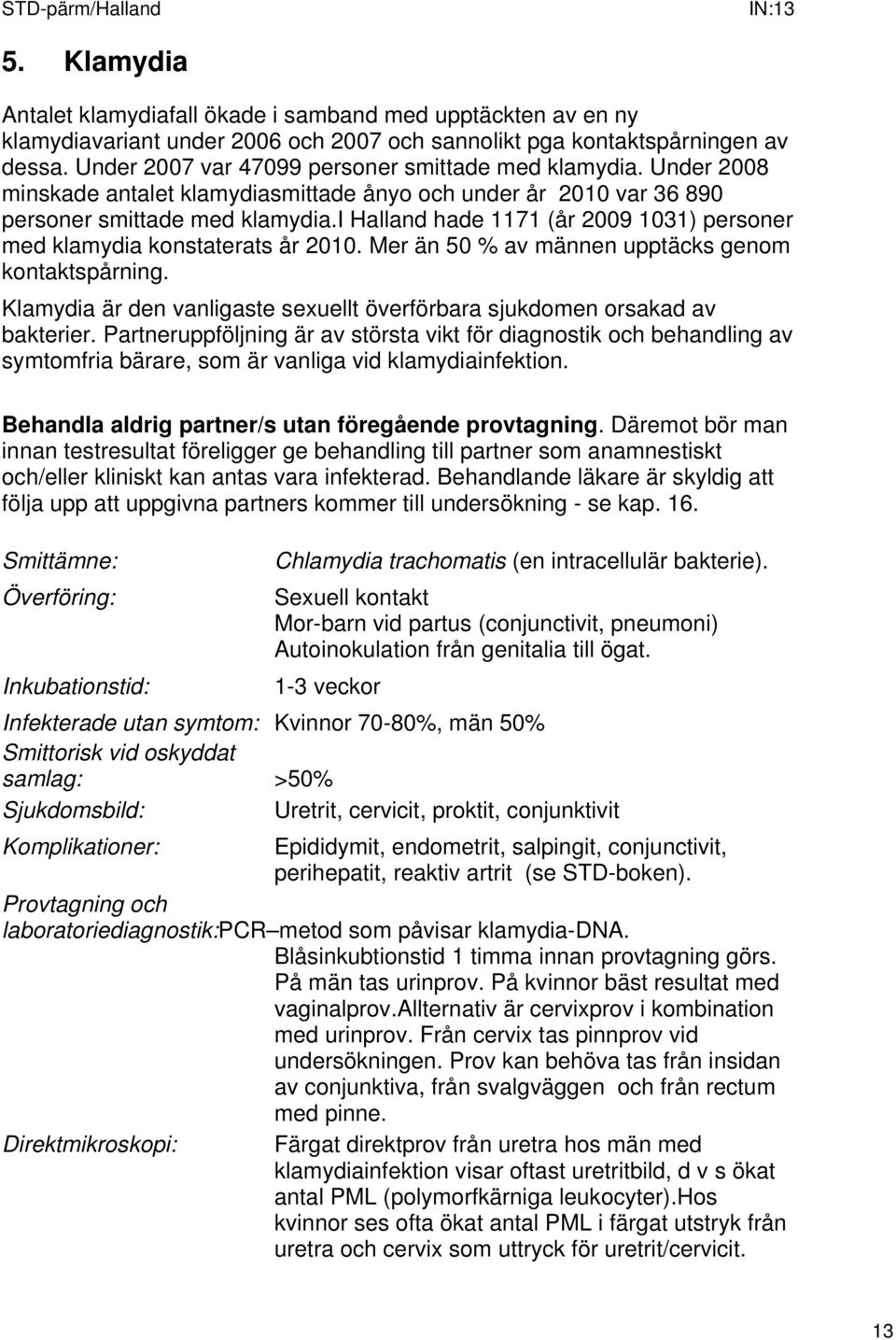 i Halland hade 1171 (år 2009 1031) personer med klamydia konstaterats år 2010. Mer än 50 % av männen upptäcks genom kontaktspårning.