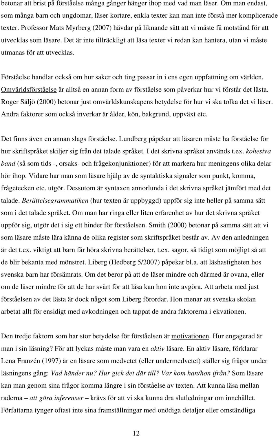 Det är inte tillräckligt att läsa texter vi redan kan hantera, utan vi måste utmanas för att utvecklas. Förståelse handlar också om hur saker och ting passar in i ens egen uppfattning om världen.