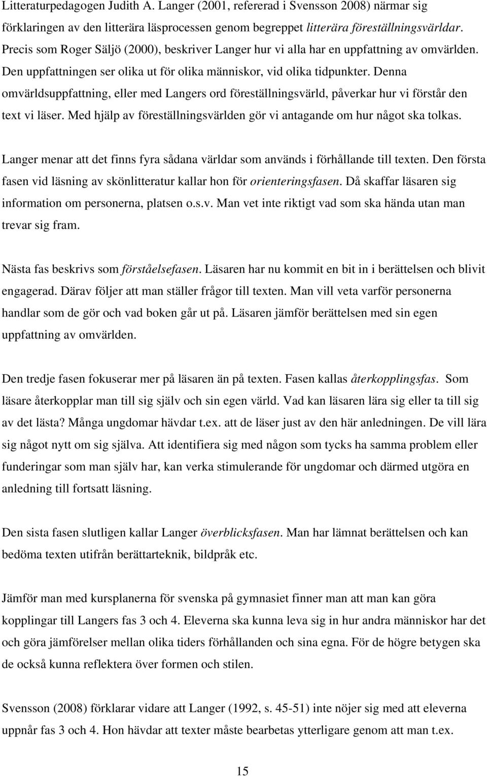 Denna omvärldsuppfattning, eller med Langers ord föreställningsvärld, påverkar hur vi förstår den text vi läser. Med hjälp av föreställningsvärlden gör vi antagande om hur något ska tolkas.