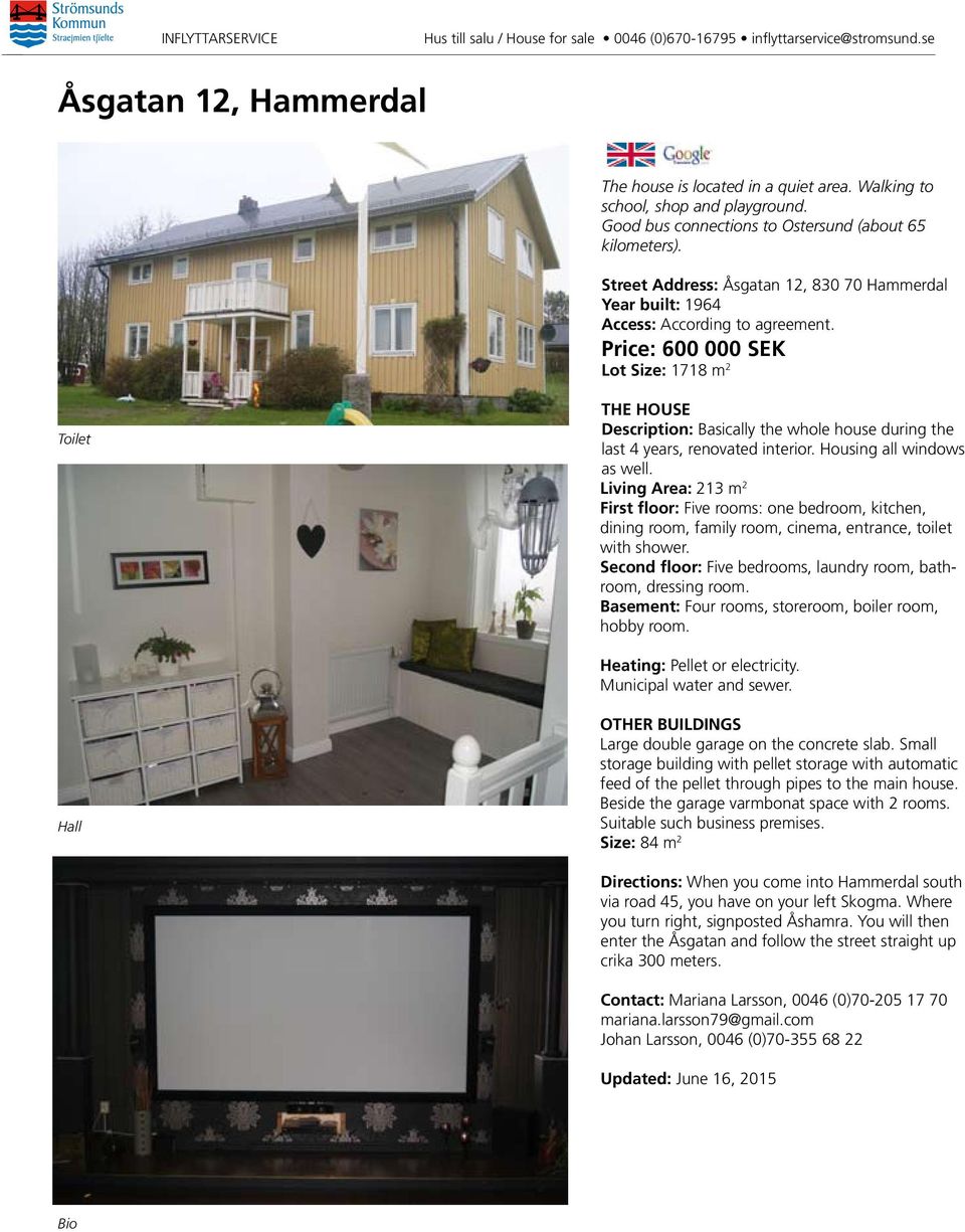 Price: 600 000 SEK Lot Size: 1718 m 2 Toilet the house Description: Basically the whole house during the last 4 years, renovated interior. Housing all windows as well.