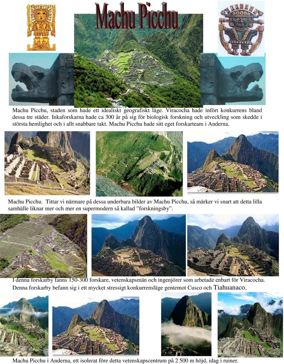 Machu Picchu. Tittar vi närmare på dessa underbara bilder av Machu Picchu, så märker vi snart att detta lilla samhälle liknar mer och mer en supermodern så kallad forskningsby.