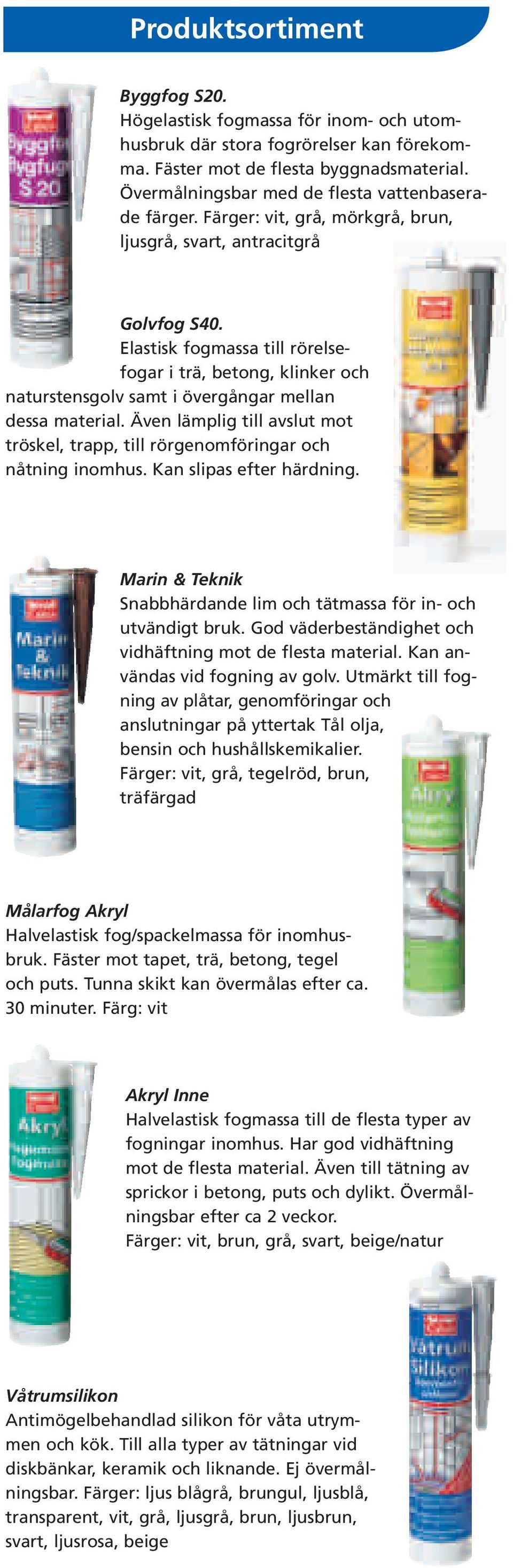 Elastisk fogmassa till rörelsefogar i trä, betong, klinker och naturstensgolv samt i övergångar mellan dessa material.