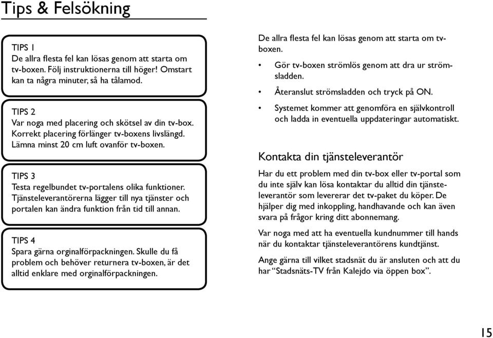 TIPS 3 Testa regelbundet tv-portalens olika funktioner. Tjänsteleverantörerna lägger till nya tjänster och portalen kan ändra funktion från tid till annan. TIPS 4 Spara gärna orginalförpackningen.