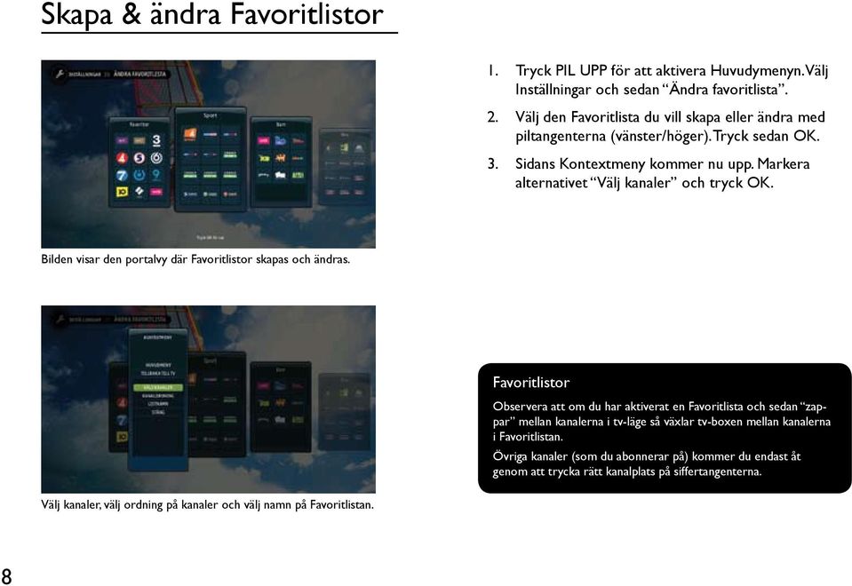 Markera alternativet Välj kanaler och tryck OK. Bilden visar den portalvy där Favoritlistor skapas och ändras.