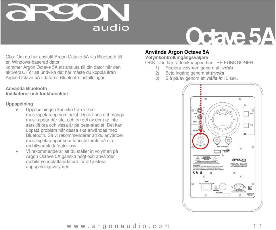 Använda Argon Octave 5A Volymkontroll/ingångsväljare OBS: Den här ratten/knappen har TRE FUNKTIONER: 1) Reglera volymen genom att vrida 2) Byta ingång genom atttrycka 3) Slå på/av genom att hålla in