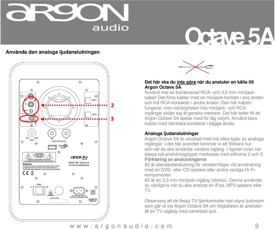 Det här leder till att Argon Octave 5A spelar med för låg volym. Använd bara kablar med identiska kontakter i bägge ändar.