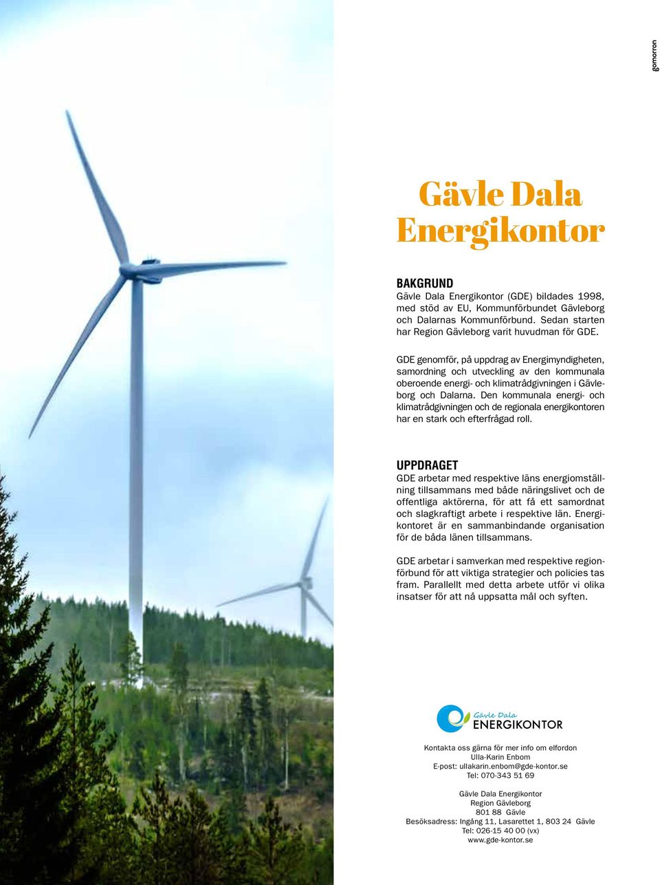GDE genomför, på uppdrag av Energimyndigheten, samordning och utveckling av den kommunala oberoende energi- och klimatrådgivningen i Gävleborg och Dalarna.