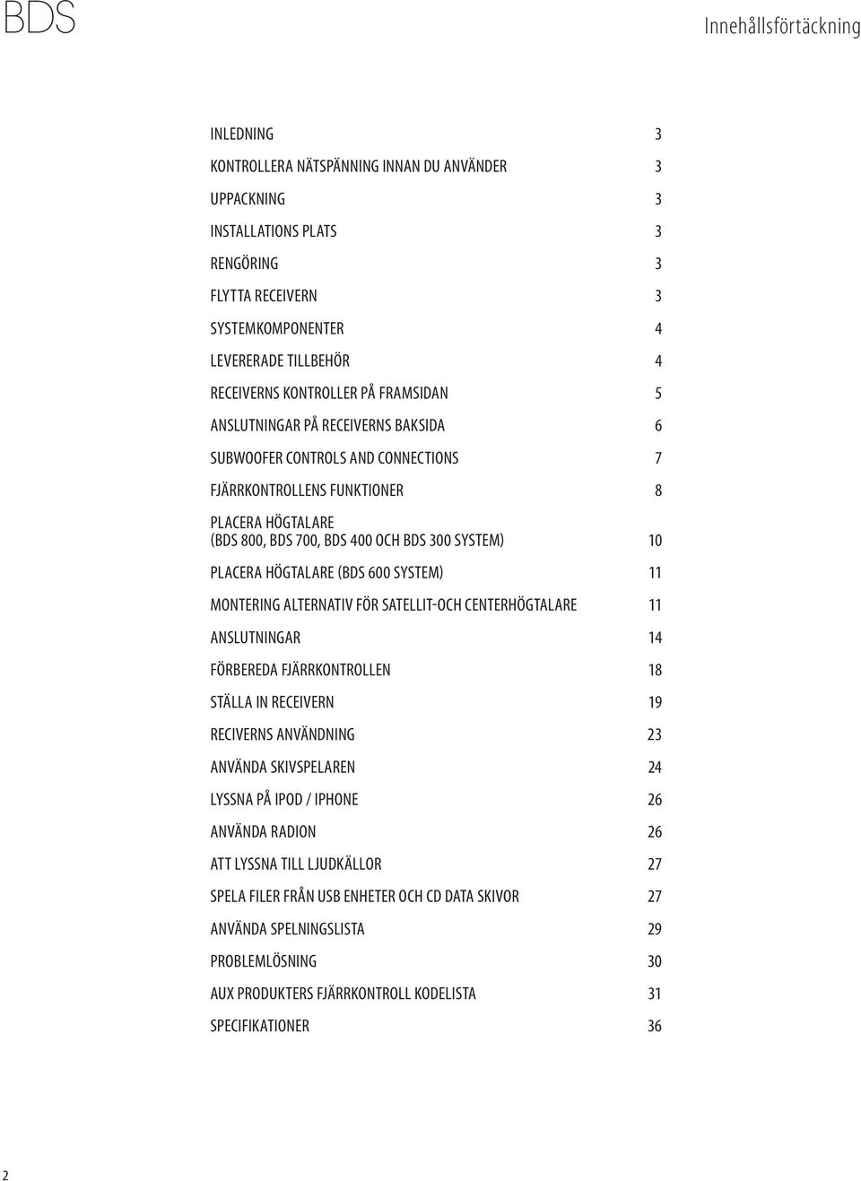 Placera högtalare (BDS 600 System) 11 Montering Alternativ för satellit-och centerhögtalare 11 Anslutningar 14 Förbereda fjärrkontrollen 18 Ställa in Receivern 19 Reciverns Användning 23 Använda