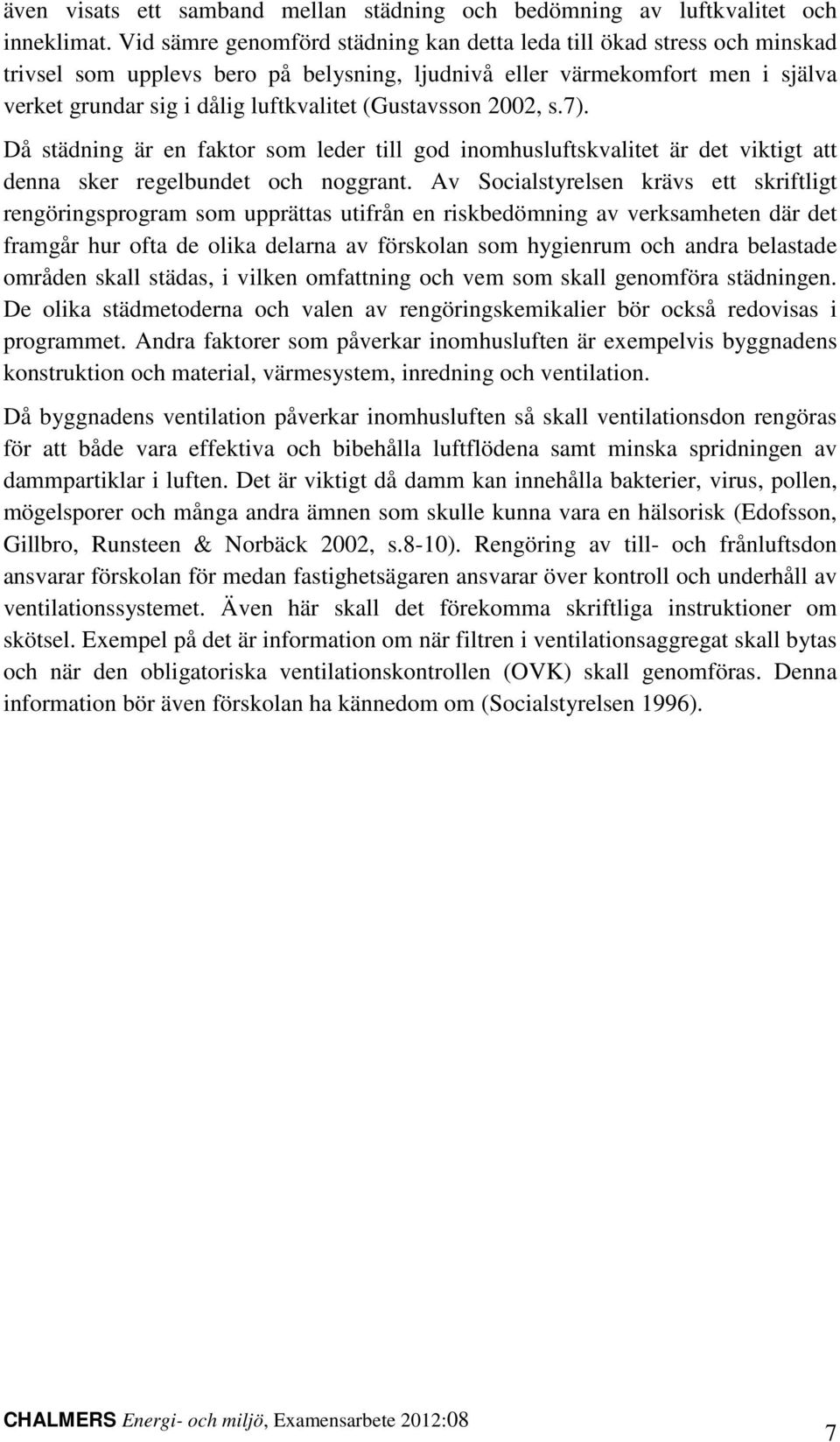 (Gustavsson 2002, s.7). Då städning är en faktor som leder till god inomhusluftskvalitet är det viktigt att denna sker regelbundet och noggrant.