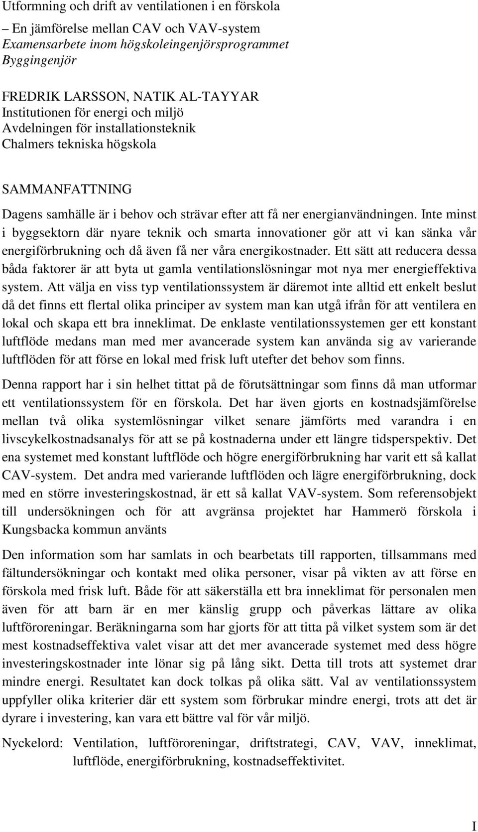 Inte minst i byggsektorn där nyare teknik och smarta innovationer gör att vi kan sänka vår energiförbrukning och då även få ner våra energikostnader.