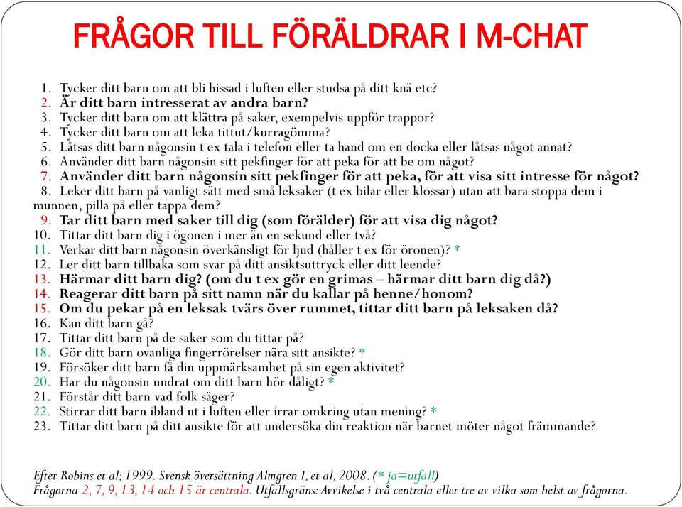 Låtsas ditt barn någonsin t ex tala i telefon eller ta hand om en docka eller låtsas något annat? 6. Använder ditt barn någonsin sitt pekfinger för att peka för att be om något? 7.