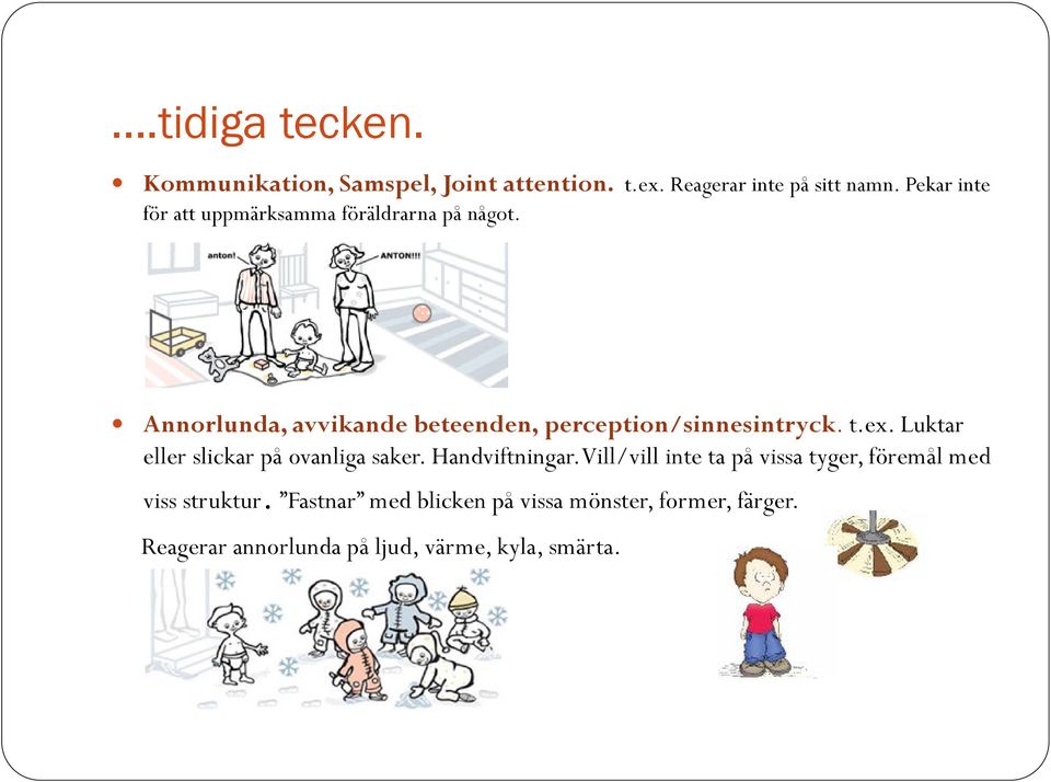 Annorlunda, avvikande beteenden, perception/sinnesintryck. t.ex. Luktar eller slickar på ovanliga saker.