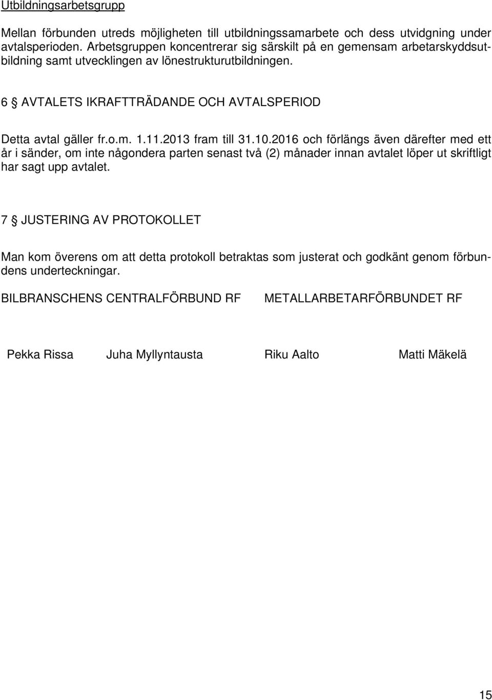 6 AVTALETS IKRAFTTRÄDANDE OCH AVTALSPERIOD Detta avtal gäller fr.o.m. 1.11.2013 fram till 31.10.