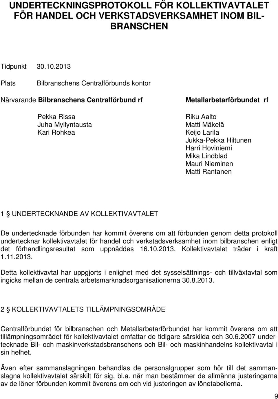 Jukka-Pekka Hiltunen Harri Hoviniemi Mika Lindblad Mauri Nieminen Matti Rantanen 1 UNDERTECKNANDE AV KOLLEKTIVAVTALET De undertecknade förbunden har kommit överens om att förbunden genom detta