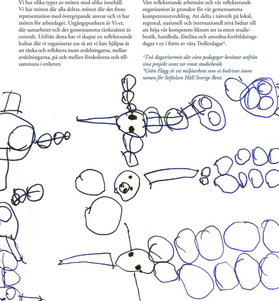 Utifrån detta har vi skapat en reflekterande kultur där vi organiserar oss så att vi kan hjälpas åt att tänka och reflektera inom avdelningarna, mellan avdelningarna, på och mellan förskolorna och