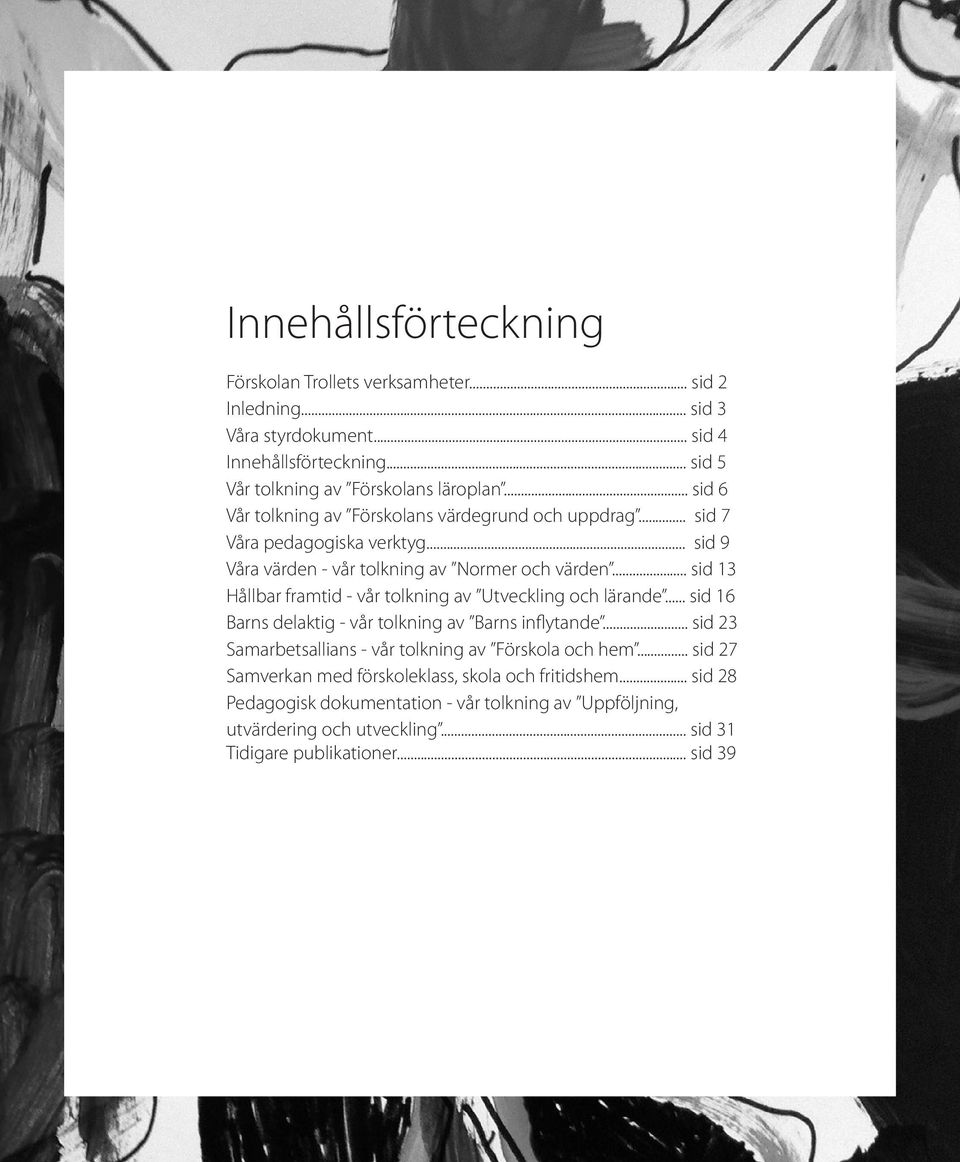 .. sid 13 Hållbar framtid - vår tolkning av Utveckling och lärande... sid 16 Barns delaktig - vår tolkning av Barns inflytande.