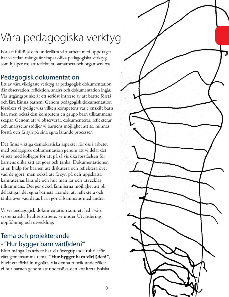 Vår utgångspunkt är ett seriöst intresse av att bättre förstå och lära känna barnen.