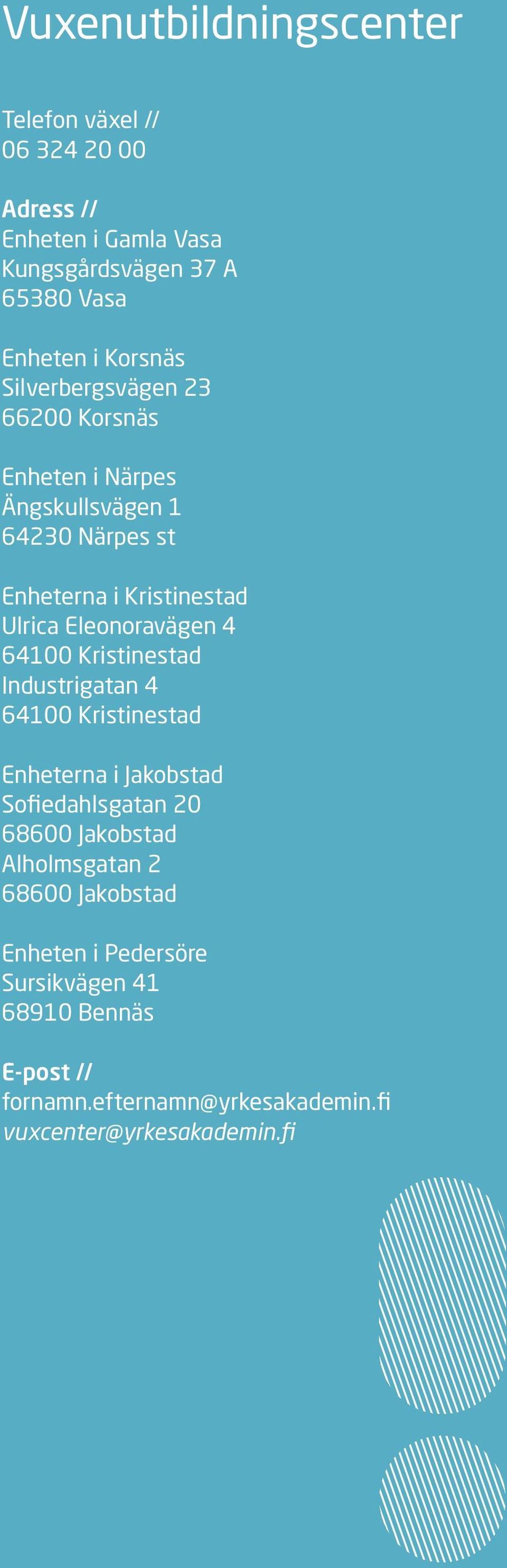 Eleonoravägen 4 64100 Kristinestad Industrigatan 4 64100 Kristinestad Enheterna i Jakobstad Sofiedahlsgatan 20 68600 Jakobstad