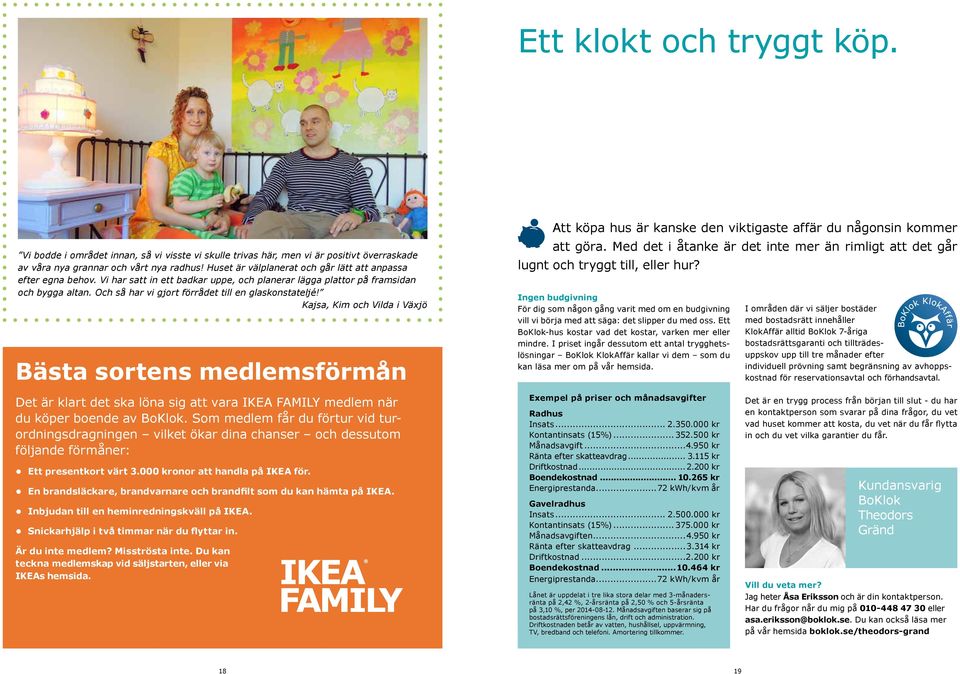 Och så har vi gjort förrådet till en glaskonstateljé! Kajsa, Kim och Vilda i Växjö Bästa sortens medlemsförmån Att köpa hus är kanske den viktigaste affär du någonsin kommer att göra.