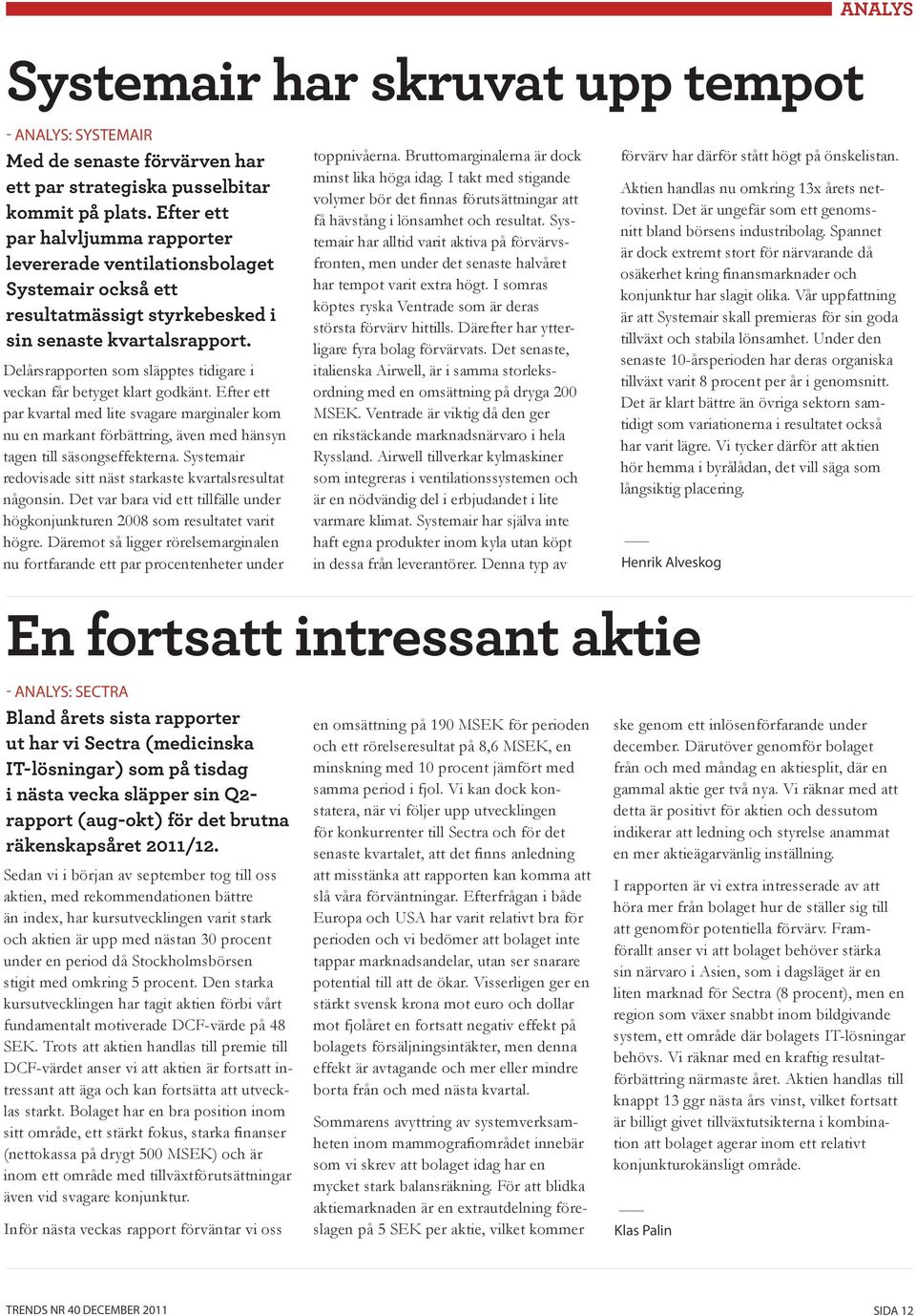 Delårsrapporten som släpptes tidigare i veckan får betyget klart godkänt. Efter ett par kvartal med lite svagare marginaler kom nu en markant förbättring, även med hänsyn tagen till säsongseffekterna.