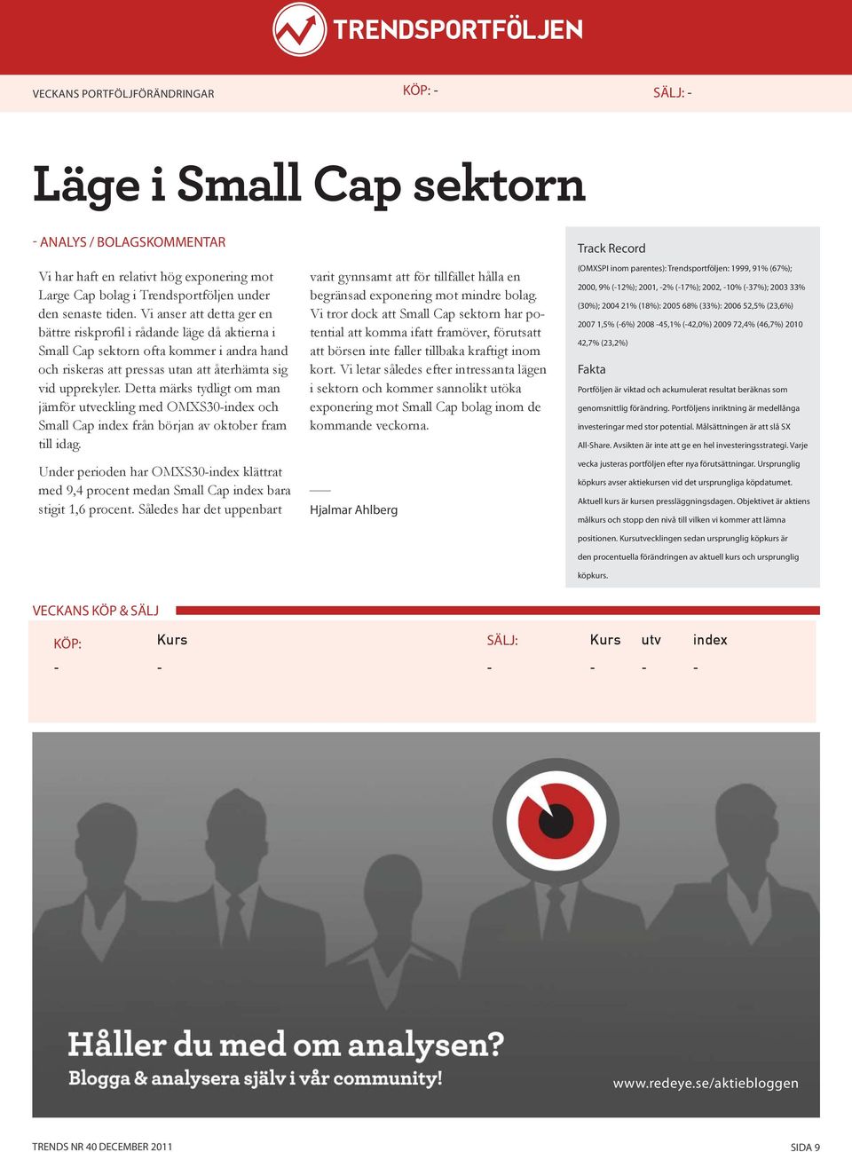 Detta märks tydligt om man jämför utveckling med OMXS30-index och Small Cap index från början av oktober fram till idag.
