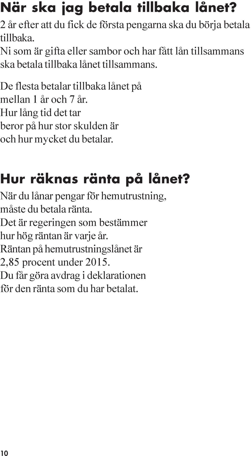 Hur lång tid det tar beror på hur stor skulden är och hur mycket du betalar. Hur räknas ränta på lånet?