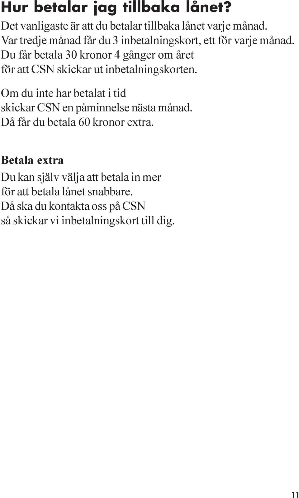 Du får betala 30 kronor 4 gånger om året för att CSN skickar ut inbetalningskorten.