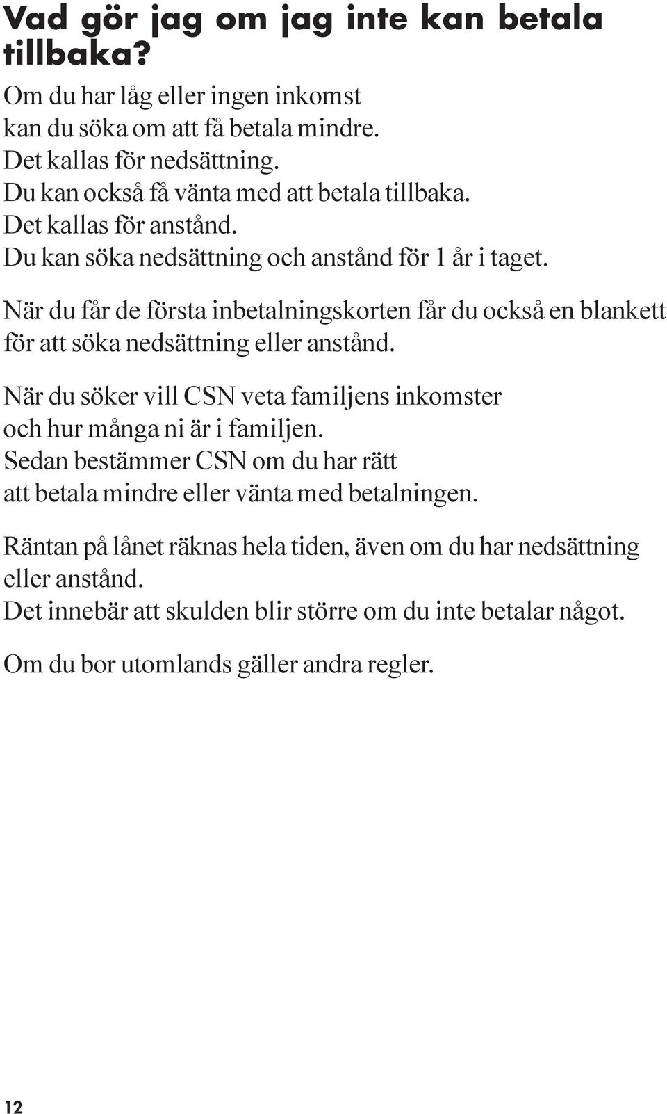 När du får de första inbetalningskorten får du också en blankett för att söka nedsättning eller anstånd.