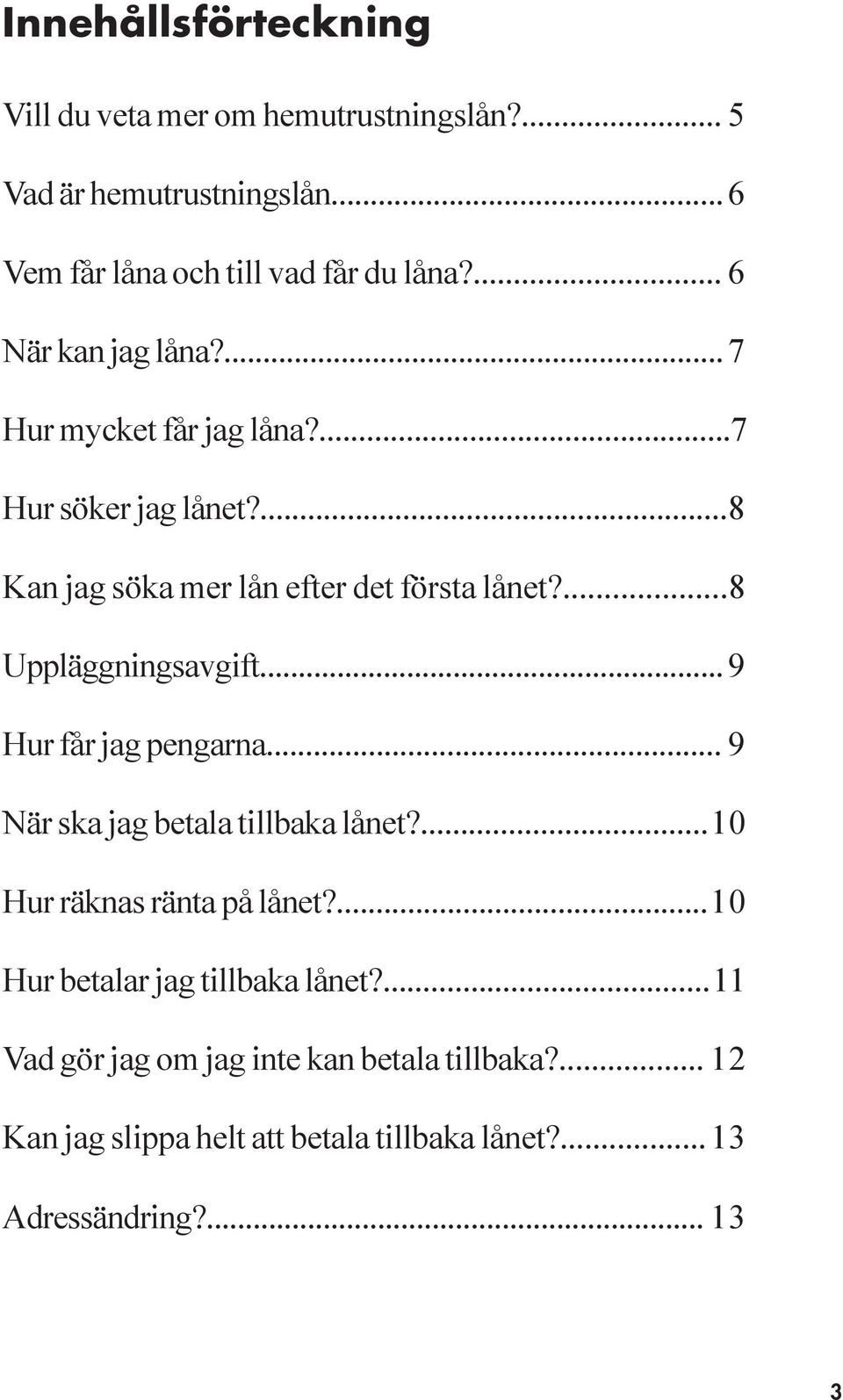...8 Uppläggningsavgift...9 Hur får jag pengarna... 9 När ska jag betala tillbaka lånet?...10 Hur räknas ränta på lånet?