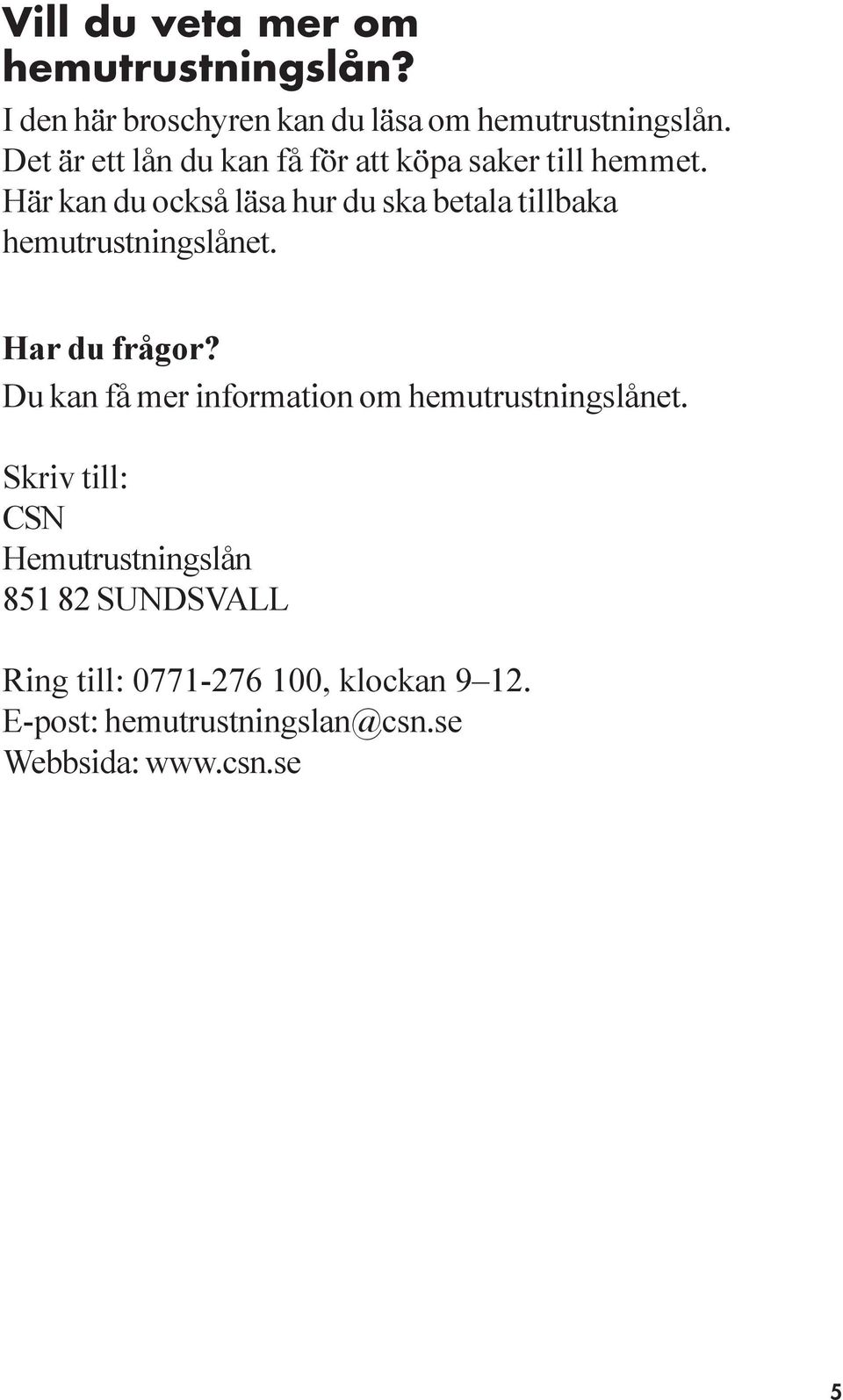 Här kan du också läsa hur du ska betala tillbaka hemutrustningslånet. Har du frågor?