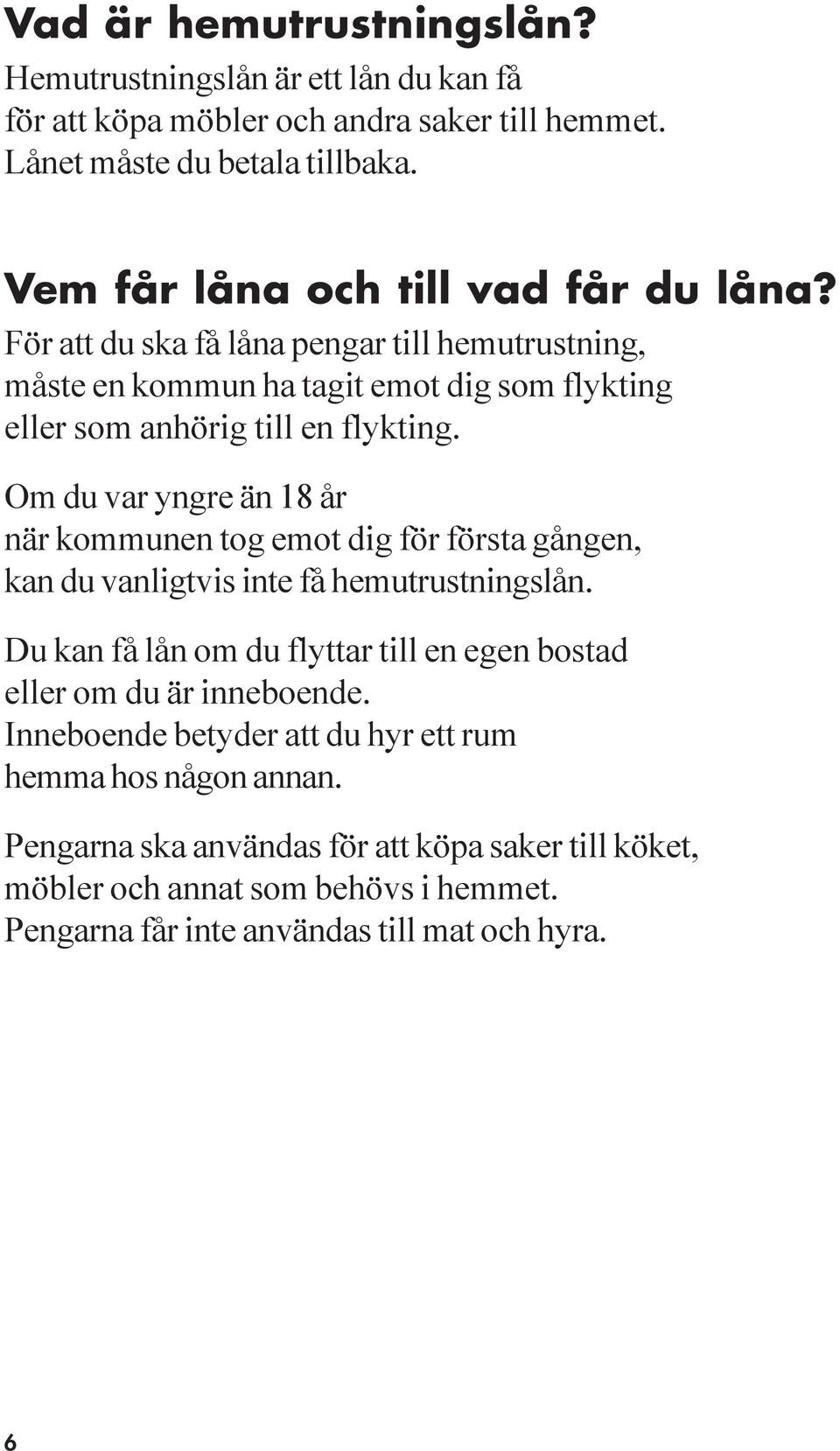 Om du var yngre än 18 år när kommunen tog emot dig för första gången, kan du vanligtvis inte få hemutrustningslån.