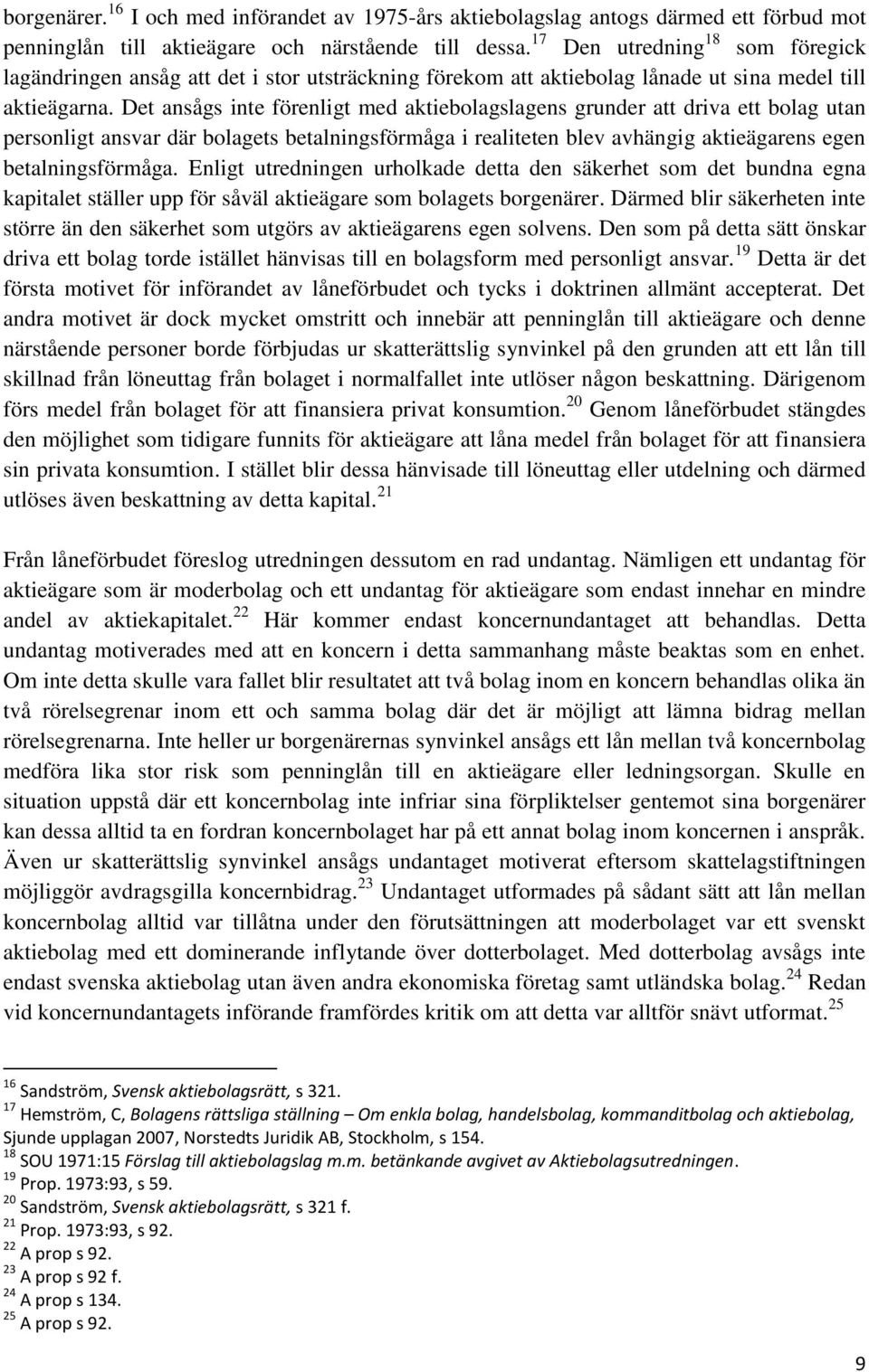 Det ansågs inte förenligt med aktiebolagslagens grunder att driva ett bolag utan personligt ansvar där bolagets betalningsförmåga i realiteten blev avhängig aktieägarens egen betalningsförmåga.