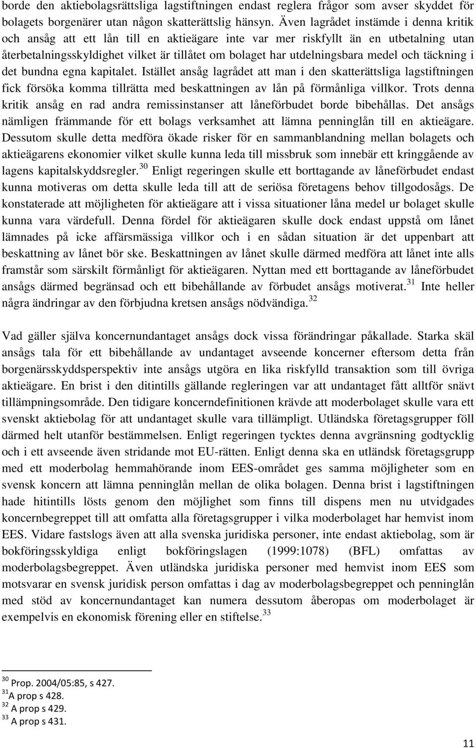 medel och täckning i det bundna egna kapitalet. Istället ansåg lagrådet att man i den skatterättsliga lagstiftningen fick försöka komma tillrätta med beskattningen av lån på förmånliga villkor.