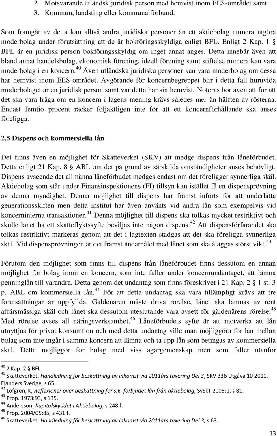 1 BFL är en juridisk person bokföringsskyldig om inget annat anges.