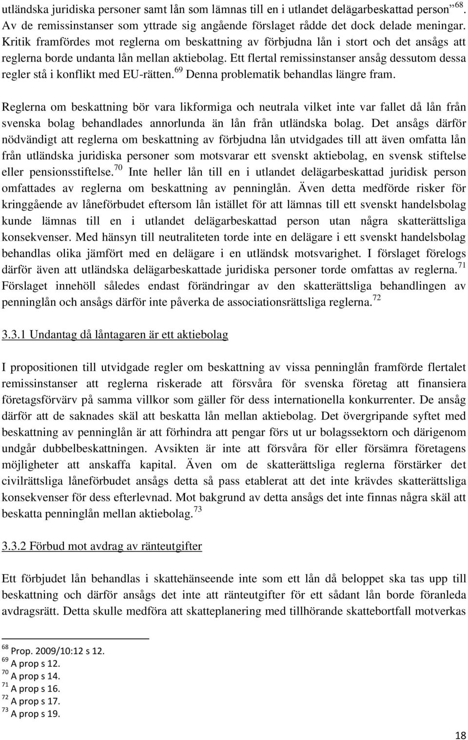 Ett flertal remissinstanser ansåg dessutom dessa regler stå i konflikt med EU-rätten. 69 Denna problematik behandlas längre fram.