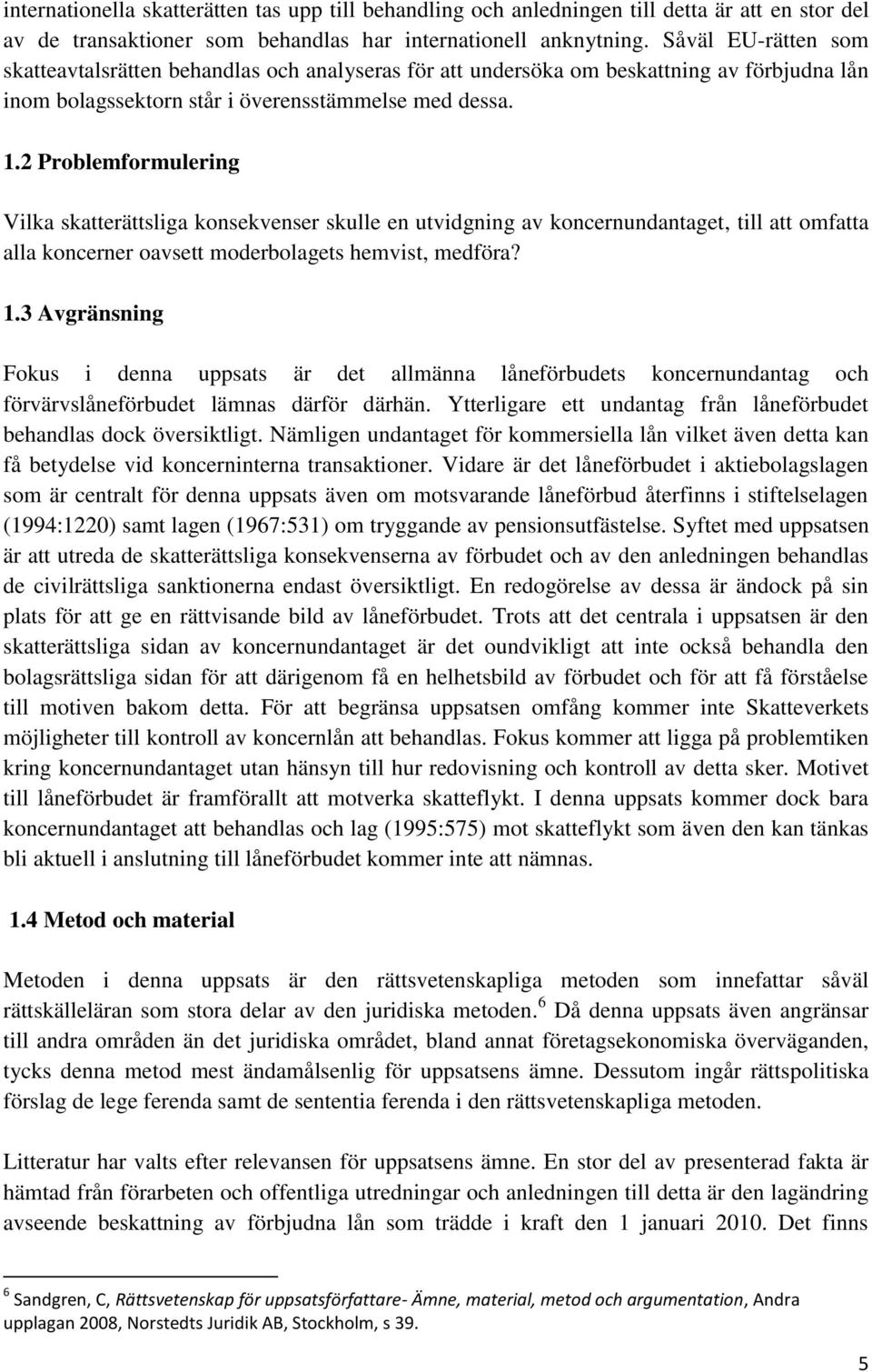 2 Problemformulering Vilka skatterättsliga konsekvenser skulle en utvidgning av koncernundantaget, till att omfatta alla koncerner oavsett moderbolagets hemvist, medföra? 1.
