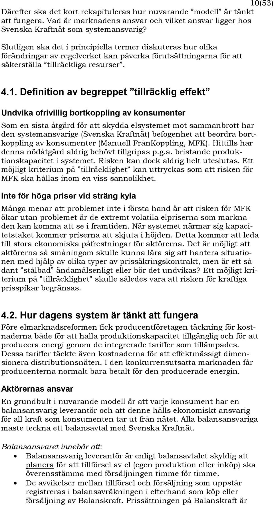 Definition av begreppet tillräcklig effekt Undvika ofrivillig bortkoppling av konsumenter Som en sista åtgärd för att skydda elsystemet mot sammanbrott har den systemansvarige (Svenska Kraftnät)