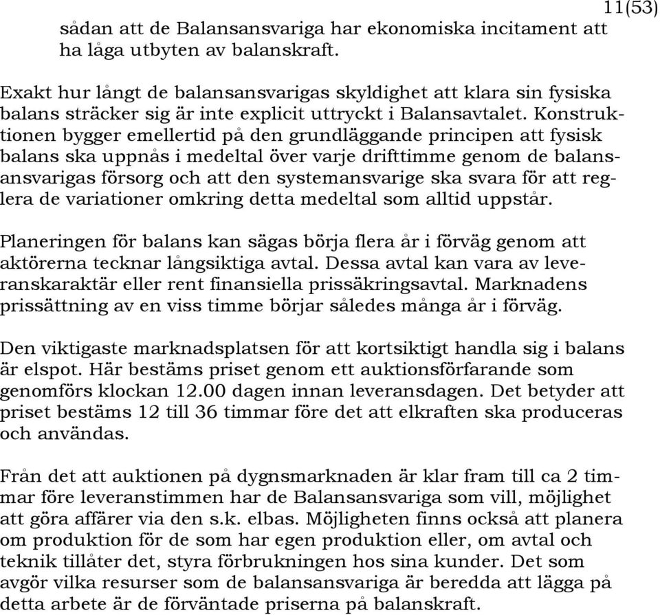 Konstruktionen bygger emellertid på den grundläggande principen att fysisk balans ska uppnås i medeltal över varje drifttimme genom de balansansvarigas försorg och att den systemansvarige ska svara