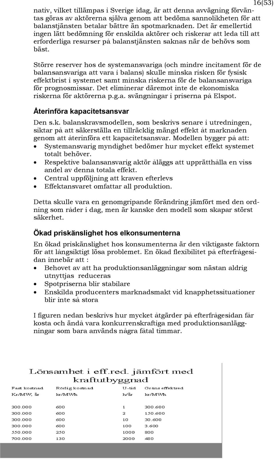 Större reserver hos de systemansvariga (och mindre incitament för de balansansvariga att vara i balans) skulle minska risken för fysisk effektbrist i systemet samt minska riskerna för de